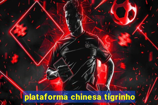 plataforma chinesa tigrinho